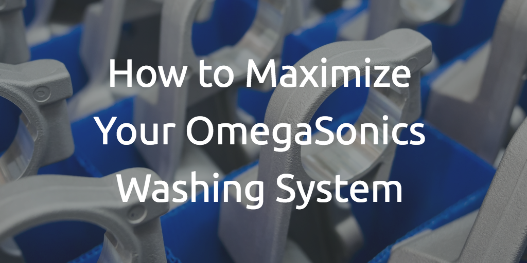 How to Maximize Your OmegaSonics Ultrasonic Parts Washing System